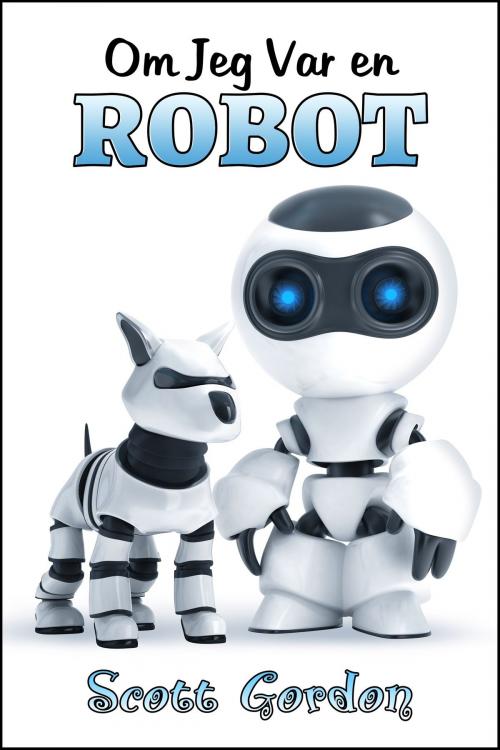 Cover of the book Om Jeg Var en Robot by Scott Gordon, S.E. Gordon