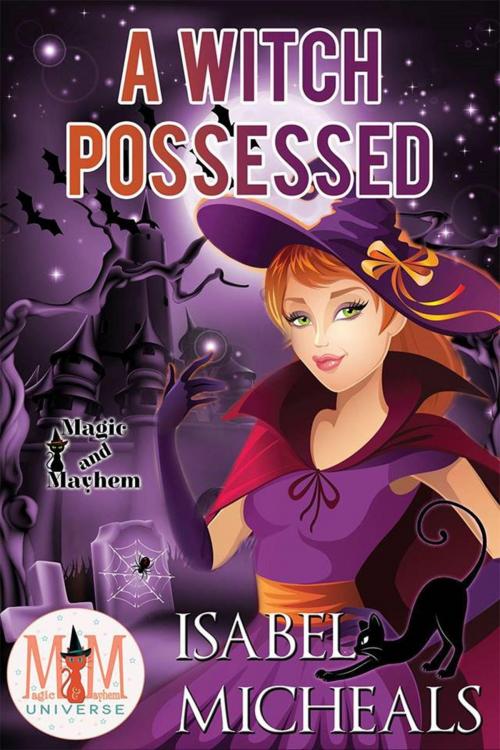 Cover of the book A Witch Possessed: Magic and Mayhem Universe by Isabel Micheals, Isabel Micheals