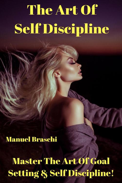 Cover of the book The Art Of Self Discipline by Manuel Braschi, Manuel Braschi