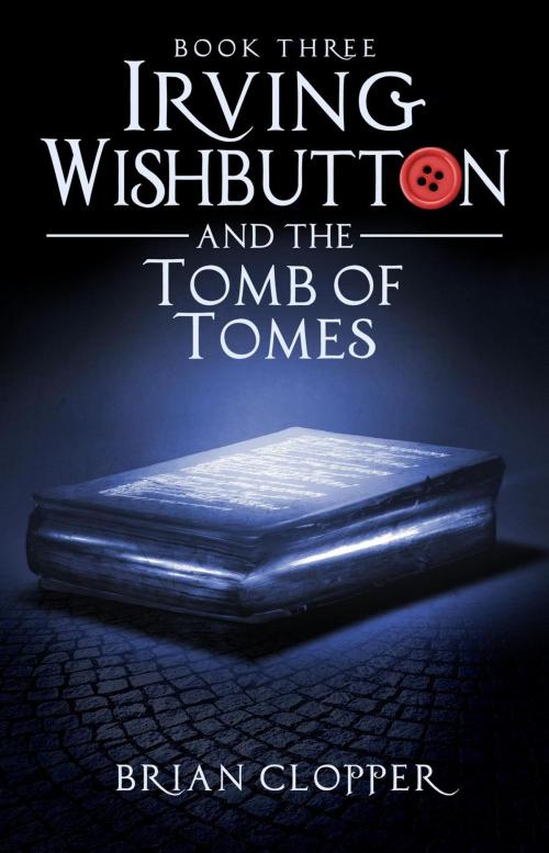 Cover of the book Irving Wishbutton and the Tomb of Tomes by Brian Clopper, Brian Clopper