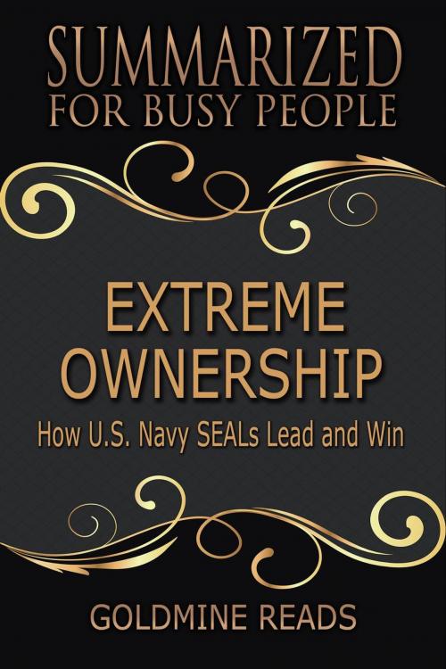 Cover of the book Extreme Ownership - Summarized for Busy People: How U.S. Navy SEALs Lead and Win by Goldmine Reads, Goldmine Reads