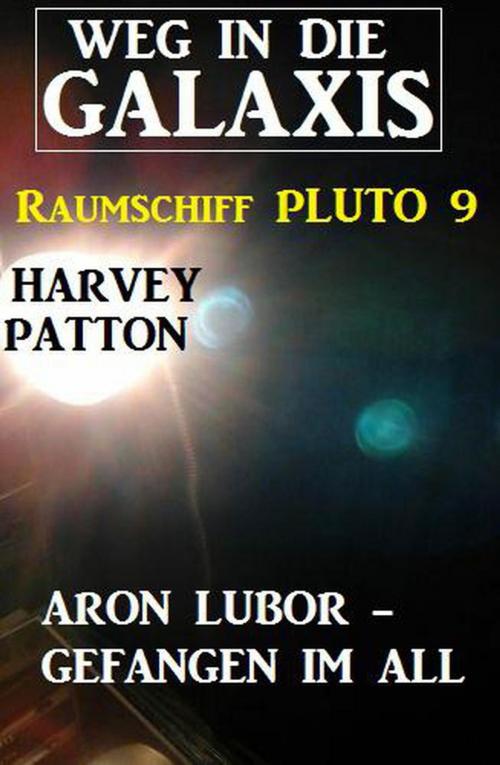 Cover of the book Aron Lubor - Gefangen im All: Weg in die Galaxis – Raumschiff PLUTO 9 by Harvey Patton, BEKKERpublishing