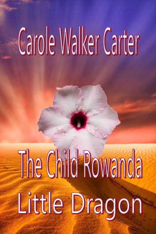 Cover of the book The Child Rowanda, Little Dragon by Carole Walker Carter, Walker Carter Publishing, LLC