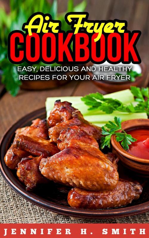 Cover of the book Air Fryer Cookbook: Easy, Delicious and Healthy Recipes for Your Air Fryer by Jennifer H. Smith, Insight Health Communications