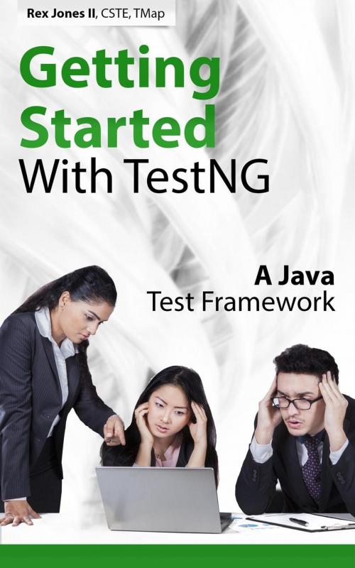 Cover of the book Getting Started With TestNG (A Java Test Framework) by Rex Jones, Rex Jones II, CSTE, TMap