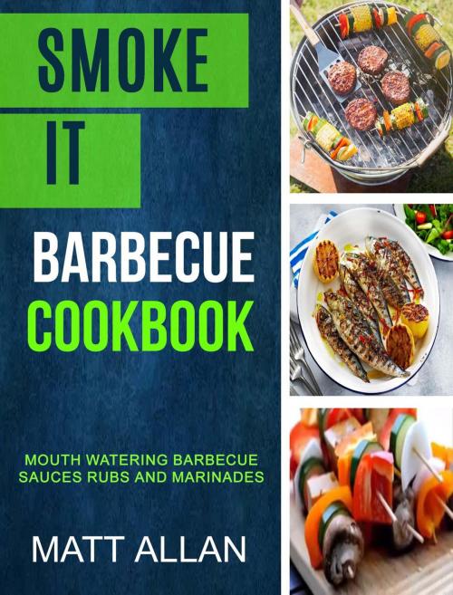 Cover of the book Smoke it: Barbecue Cookbook: Mouth Watering Barbecue Sauces Rubs And Marinades by Matt Allan, Matt Allan