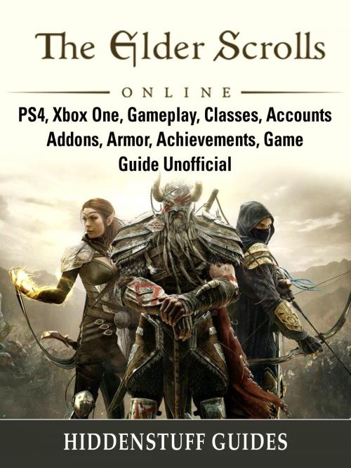 Cover of the book The Elder Scrolls Online, PS4, Xbox One, Gameplay, Classes, Accounts, Addons, Armor, Achievements, Game Guide Unofficial by Hiddenstuff Guides, Hse Games