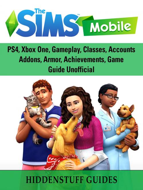 Cover of the book The Sims Mobile, Cheats, Hacks, APK, MOD, APP, Strategy, Tips, Download, Game Guide Unofficial by Hiddenstuff Guides, Hse Games