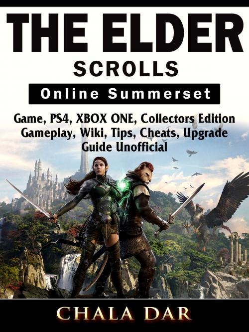 Cover of the book The Elder Scrolls Online Summerset Game, PS4, XBOX ONE, Collectors Edition, Gameplay, Wiki, Tips, Cheats, Upgrade, Guide Unofficial by Chala Dar, Hse Games