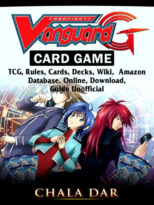 Cover of the book Cardfight Vanguard Card Game, TCG, Rules, Cards, Decks, Wiki, Amazon, Database, Online, Download, Guide Unofficial by Chala Dar, Hse Games