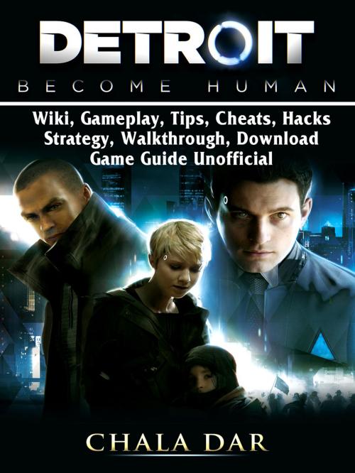 Cover of the book Detroit Become Human, Wiki, Gameplay, Tips, Cheats, Hacks, Strategy, Walkthrough, Download, Game Guide Unofficial by Chala Dar, Hse Games