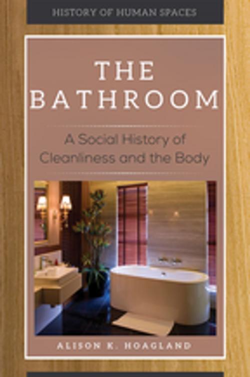 Cover of the book The Bathroom: A Social History of Cleanliness and the Body by Alison K. Hoagland, ABC-CLIO