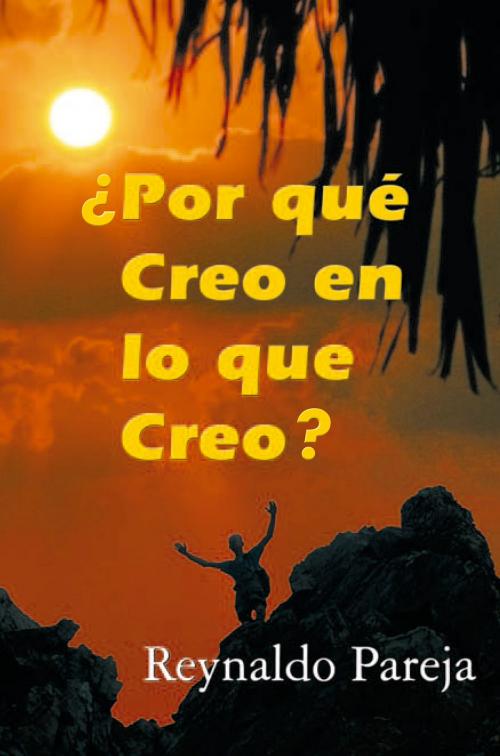 Cover of the book Por qué Creo en lo que Creo by Reynaldo Pareja, Palibrio.com