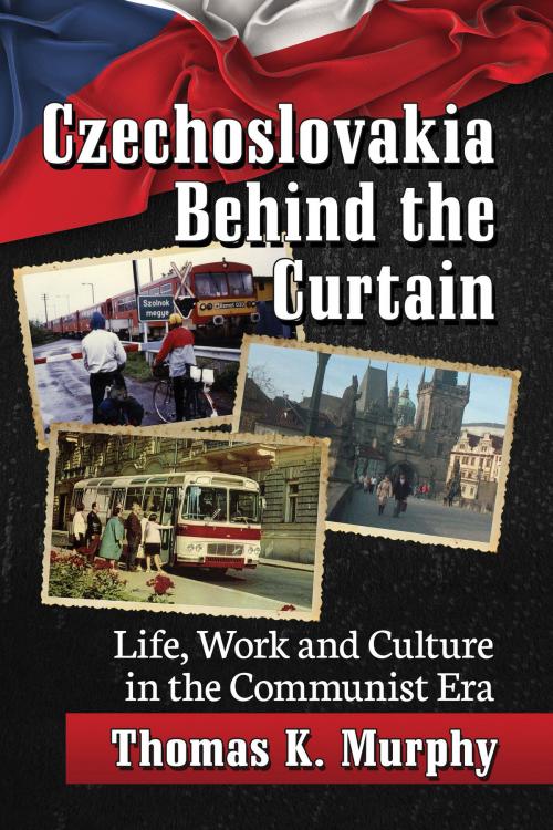 Cover of the book Czechoslovakia Behind the Curtain by Thomas K. Murphy, McFarland & Company, Inc., Publishers