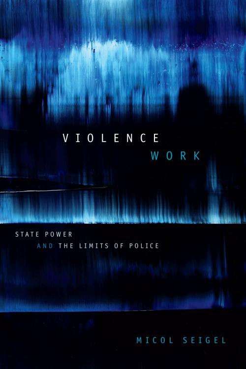 Cover of the book Violence Work by Micol Seigel, Duke University Press