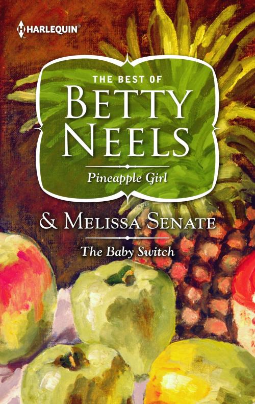 Cover of the book Pineapple Girl & The Baby Switch by Betty Neels, Melissa Senate, Harlequin