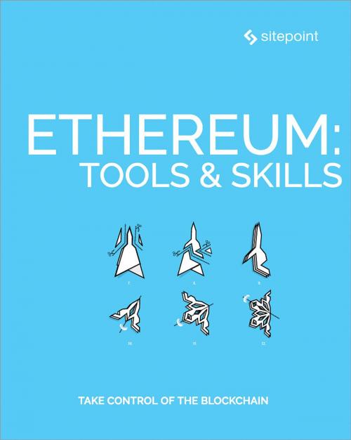 Cover of the book Ethereum: Tools & Skills by Bruno Skvorc, Ahmed Bouchefra, Mislav Javor, Tonino Jankov, SitePoint