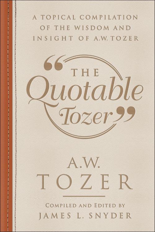 Cover of the book The Quotable Tozer by A.W. Tozer, Baker Publishing Group
