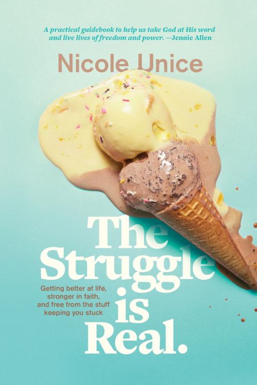 Cover of the book The Struggle Is Real by Nicole Unice, Tyndale House Publishers, Inc.
