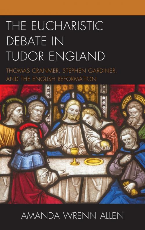 Cover of the book The Eucharistic Debate in Tudor England by Amanda Wrenn Allen, Lexington Books