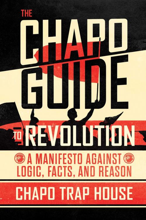 Cover of the book The Chapo Guide to Revolution by Chapo Trap House, Felix Biederman, Matt Christman, Brendan James, Will Menaker, Virgil Texas, Atria Books