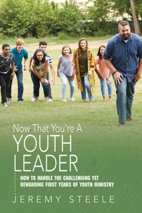 Cover of the book Now That You're A Youth Leader by Jeremy Steele, Abingdon Press