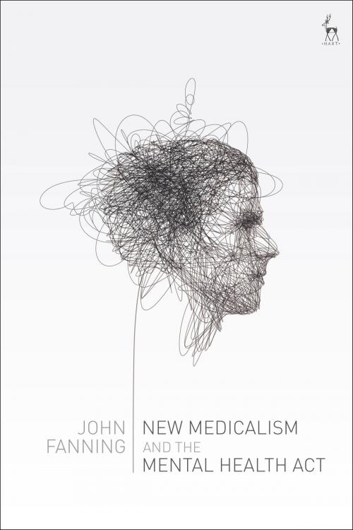 Cover of the book New Medicalism and the Mental Health Act by Dr John Fanning, Bloomsbury Publishing