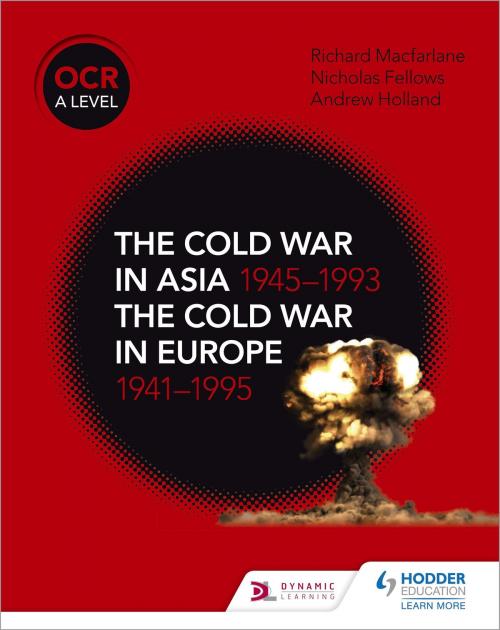 Cover of the book OCR A Level History: The Cold War in Asia 1945-1993 and the Cold War in Europe 1941-95 by Nicholas Fellows, Richard MacFarlane, Andrew Holland, Hodder Education