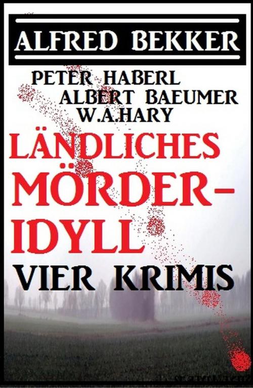 Cover of the book Ländliches Mörder-Idyll: Vier Krimis by Alfred Bekker, Peter Haberl, Albert Baeumer, W. A. Hary, BEKKERpublishing