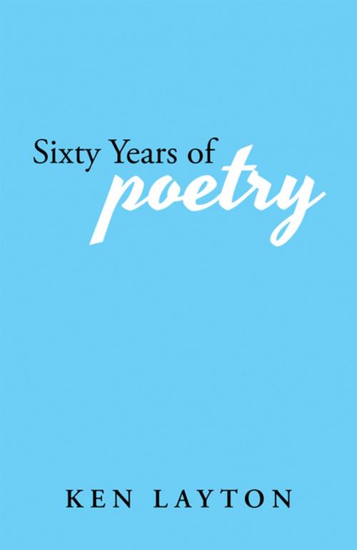 Cover of the book Sixty Years of Poetry by Ken Layton, iUniverse
