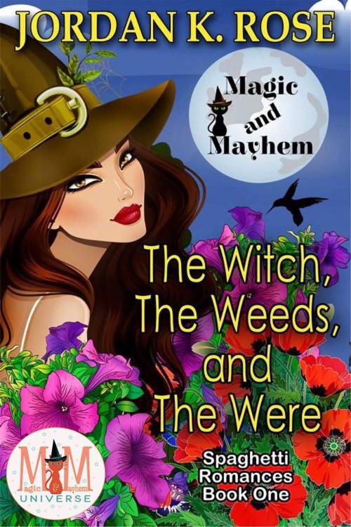 Cover of the book The Witch, The Weeds, and The Were: Magic and Mayhem Universe by Jordan K. Rose, Jordan K. Rose