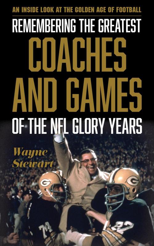 Cover of the book Remembering the Greatest Coaches and Games of the NFL Glory Years by Wayne Stewart, Rowman & Littlefield Publishers