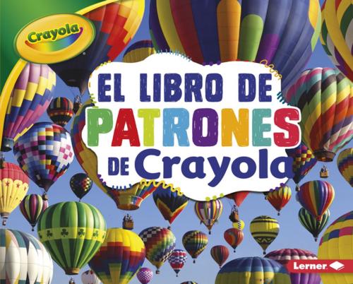 Cover of the book El libro de patrones de Crayola ® (The Crayola ® Patterns Book) by Mari Schuh, Lerner Publishing Group