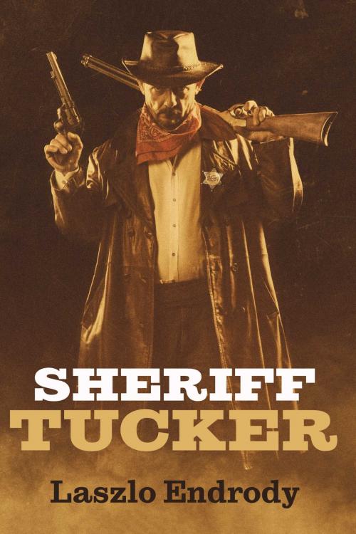Cover of the book Sheriff Tucker by Laszlo Endrody, BookBaby