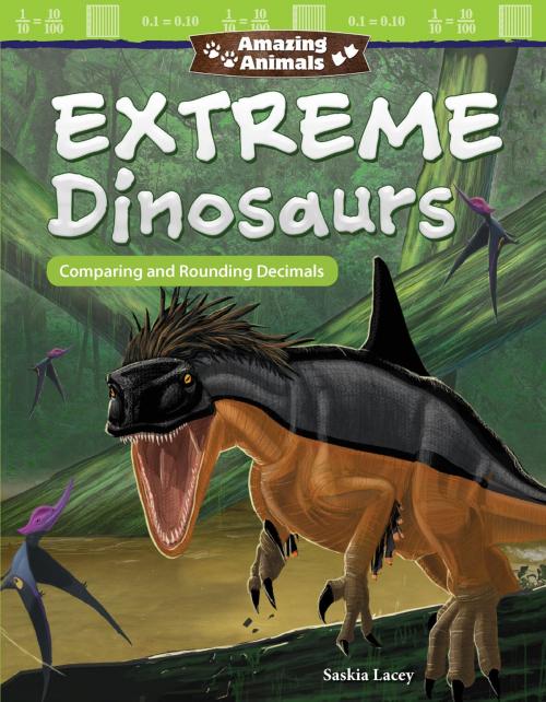 Cover of the book Amazing Animals Extreme Dinosaurs: Comparing and Rounding Decimals by Lacey Saskia, Teacher Created Materials