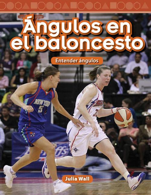 Cover of the book Ángulos en el baloncesto: Entender Ángulos by Wall Julia, Teacher Created Materials