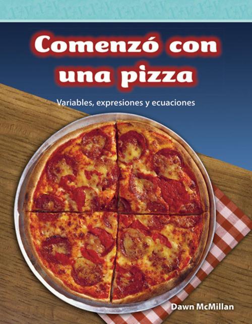 Cover of the book ComenzÓ con una pizza: Variables, expresiones y ecuaciones by McMillan Dawn, Teacher Created Materials