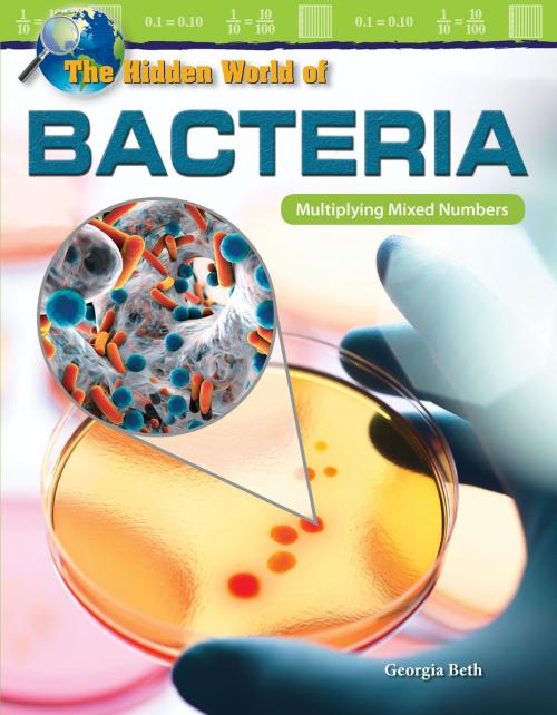 Cover of the book The Hidden World of Bacteria: Multiplying Mixed Numbers by Beth Georgia, Teacher Created Materials