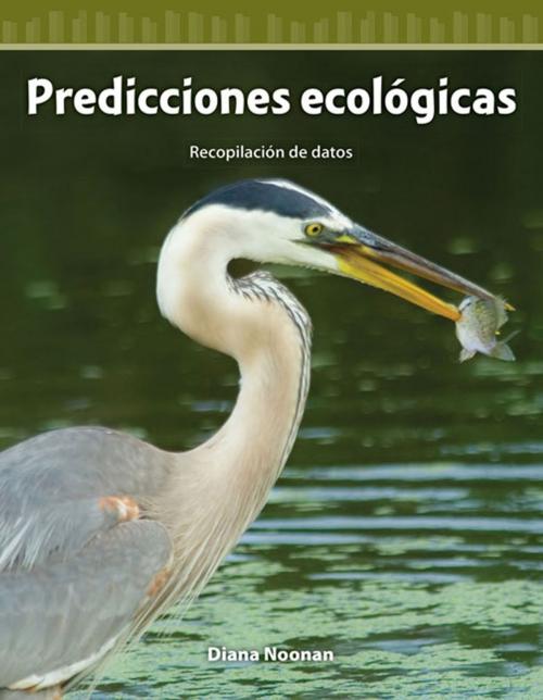 Cover of the book Predicciones ecolÓgicas: RecopilaciÓn de datos by Noonan Diana, Teacher Created Materials