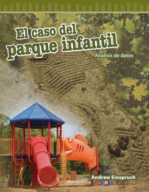 Cover of the book El caso del parque infantil: Análisis de datos by Einspruch Andrew, Teacher Created Materials