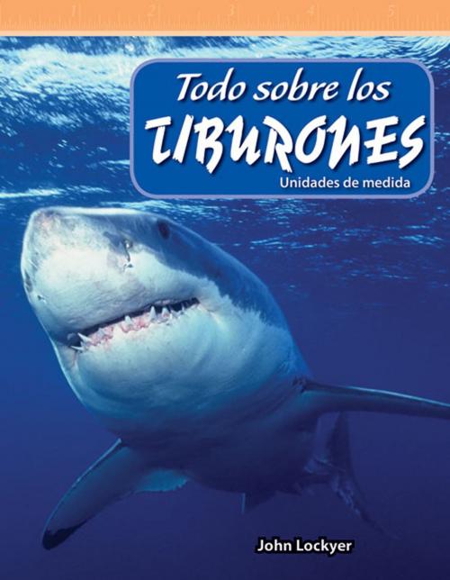 Cover of the book Todo sobre los tiburones: Unidades de medida by Lockyer John, Teacher Created Materials
