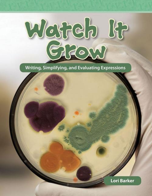 Cover of the book Watch It Grow: Writing, Simplifying, and Evaluating Expressions by Barker Lori, Teacher Created Materials