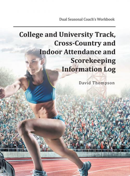 Cover of the book College and University Track, Cross-Country and Indoor Attendance and Scorekeeping Information Log by David Thompson, AuthorHouse
