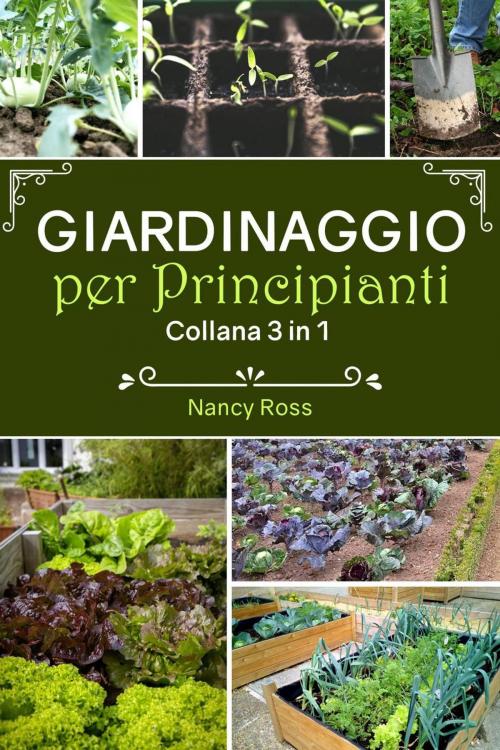 Cover of the book Giardinaggio per principianti: Collana 3 in 1 by Nancy Ross, Michael van der Voort
