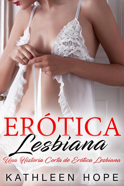 Cover of the book Erótica Lesbiana: Una Historia Corta de Erótica Lesbiana by Kathleen Hope, Michael van der Voort