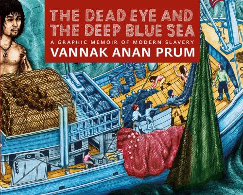 Cover of the book The Dead Eye and the Deep Blue Sea by Jocelyn Pederick, Vannak Anan Prum, Seven Stories Press