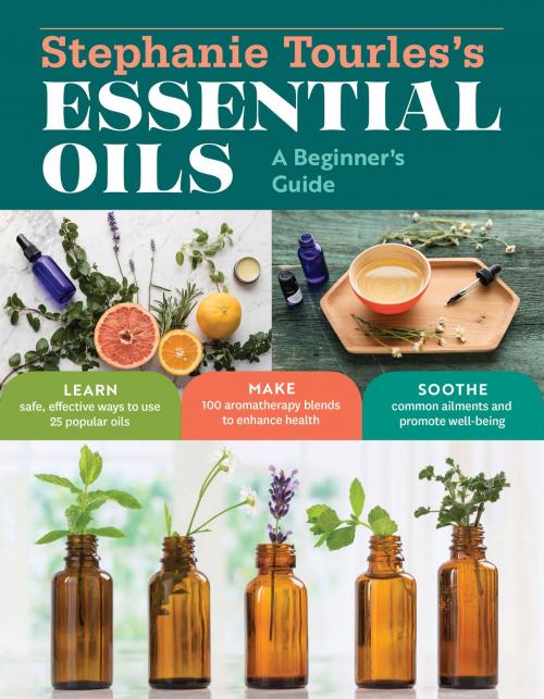 Cover of the book Stephanie Tourles's Essential Oils: A Beginner's Guide by Stephanie L. Tourles, Storey Publishing, LLC