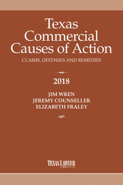 Cover of the book Texas Commercial Causes of Action 2018 by Jeremy Counseller, Jim Wren, Elizabeth Fraley, ALM Media Properties, LLC