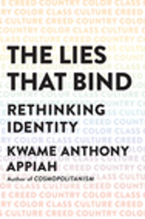 Cover of the book The Lies That Bind: Rethinking Identity by Kwame Anthony Appiah, Liveright