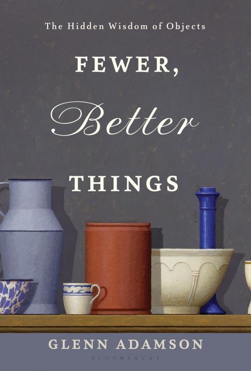 Cover of the book Fewer, Better Things by Mr. Glenn Adamson, Bloomsbury Publishing